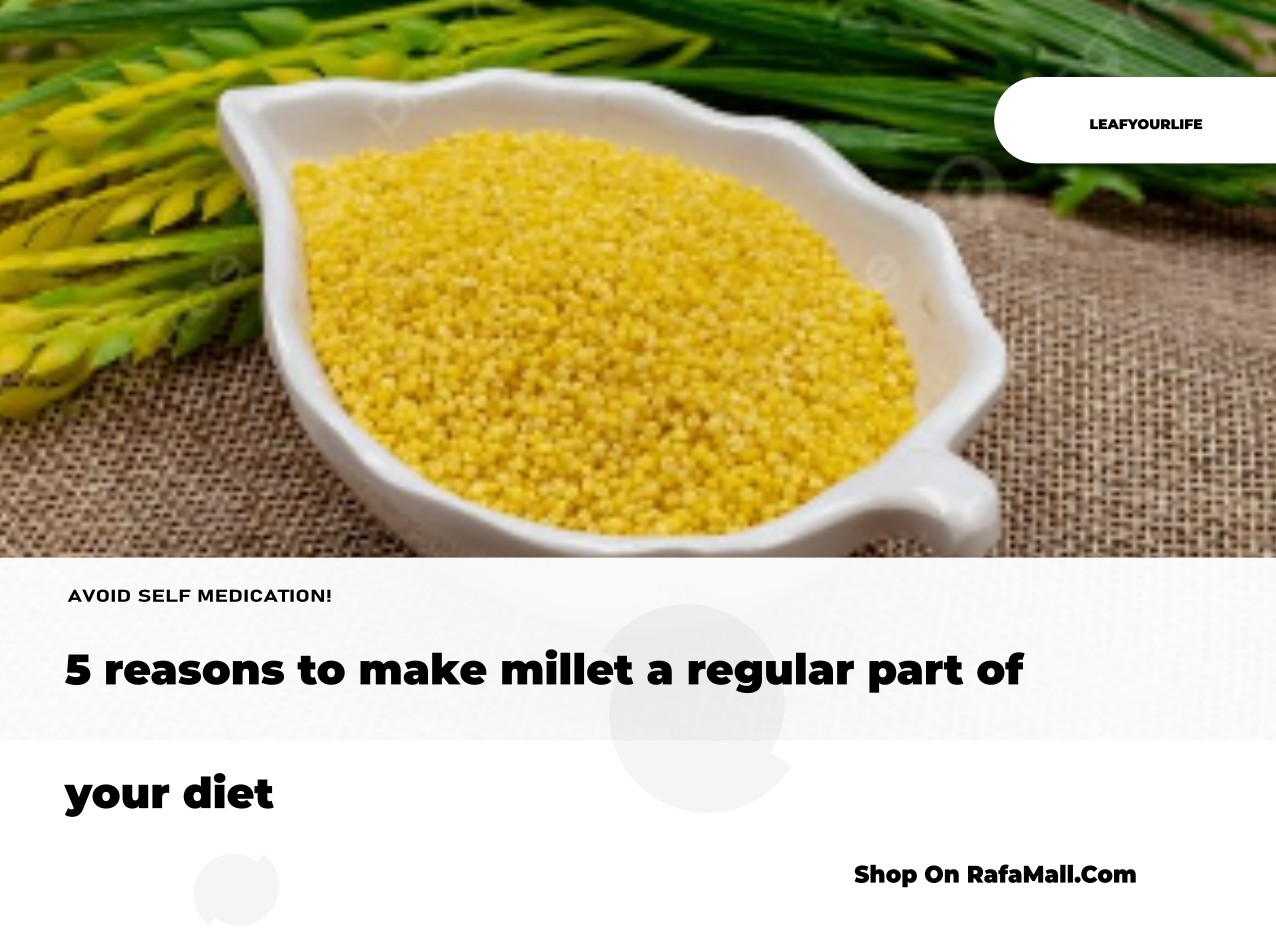 5 reasons to make millet a regular part of your diet