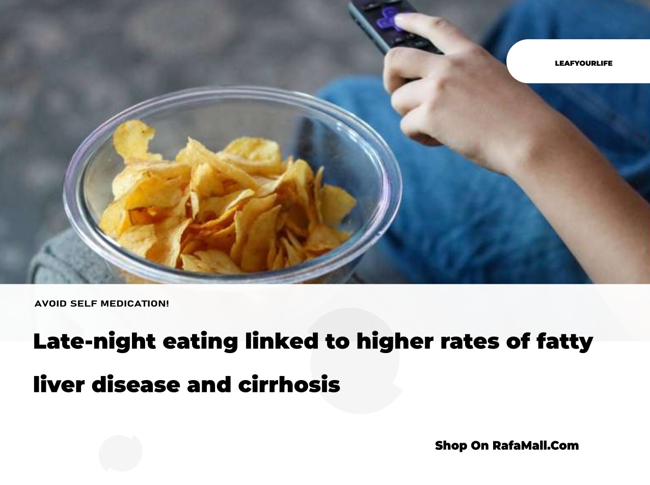 Late-night eating linked to higher rates of fatty liver disease and cirrhosis