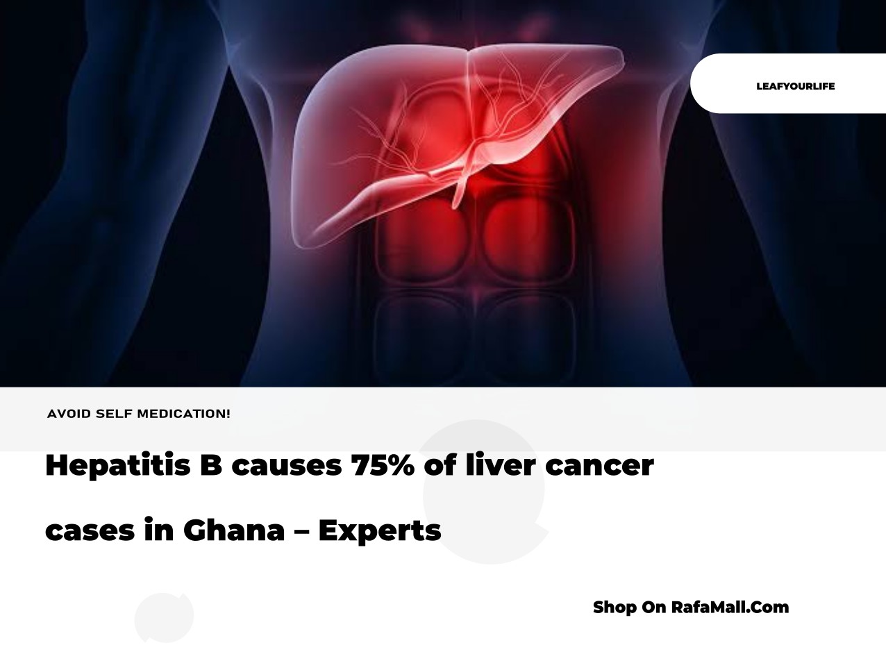 Hepatitis B causes 75% of liver cancer cases in Ghana – Experts