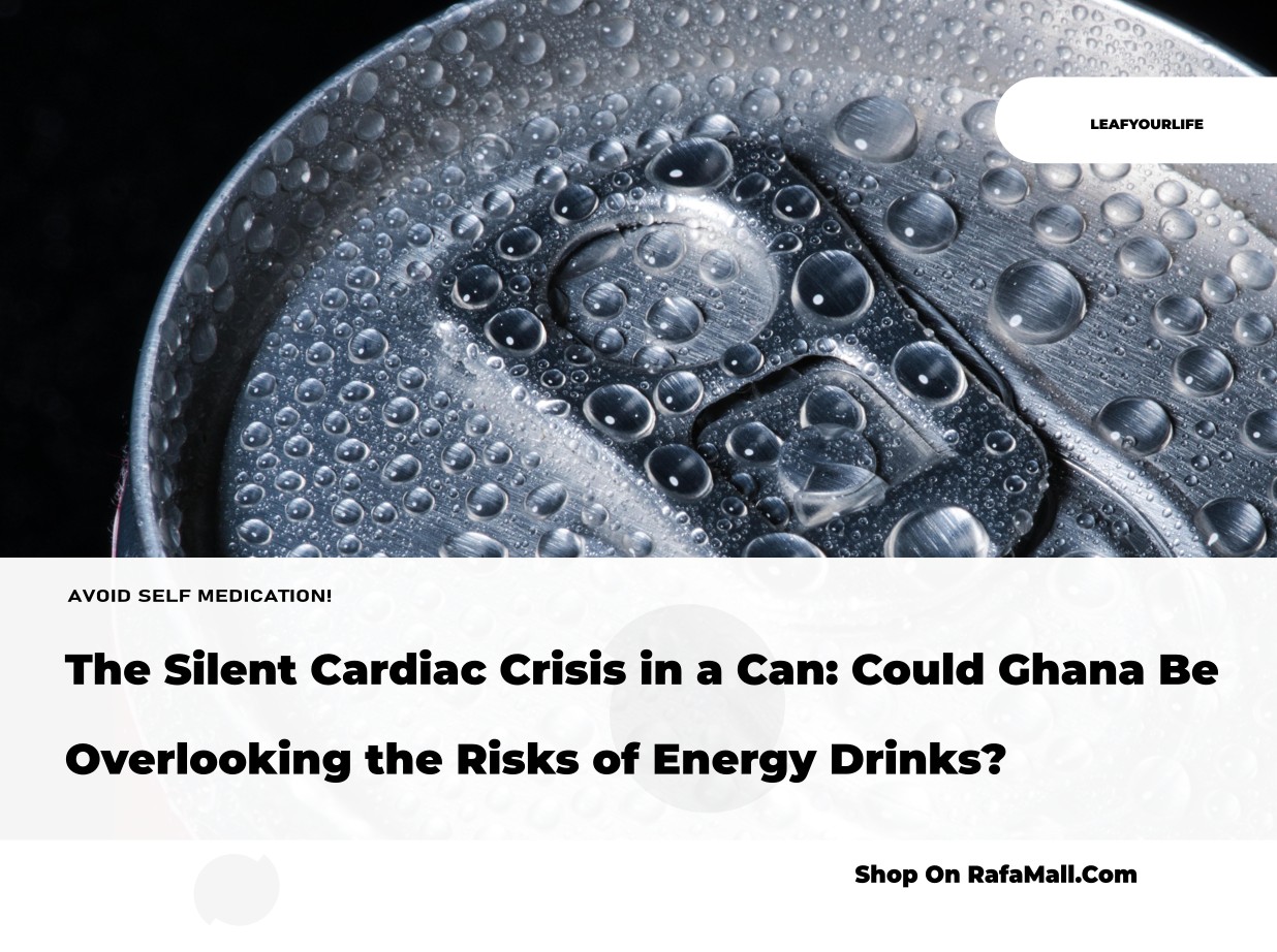 The Silent Cardiac Crisis in a Can: Could Ghana Be Overlooking the Risks of Energy Drinks?